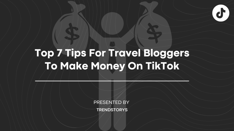 Top 7 Tips For Travel Bloggers To Make Money On TikTok