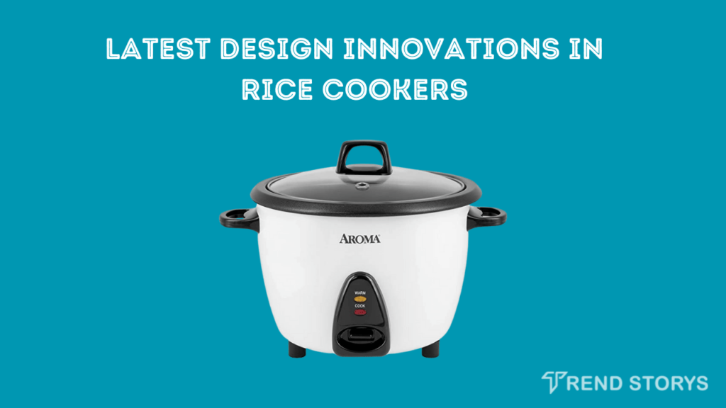 Latest Design Innovations in Rice Cookers